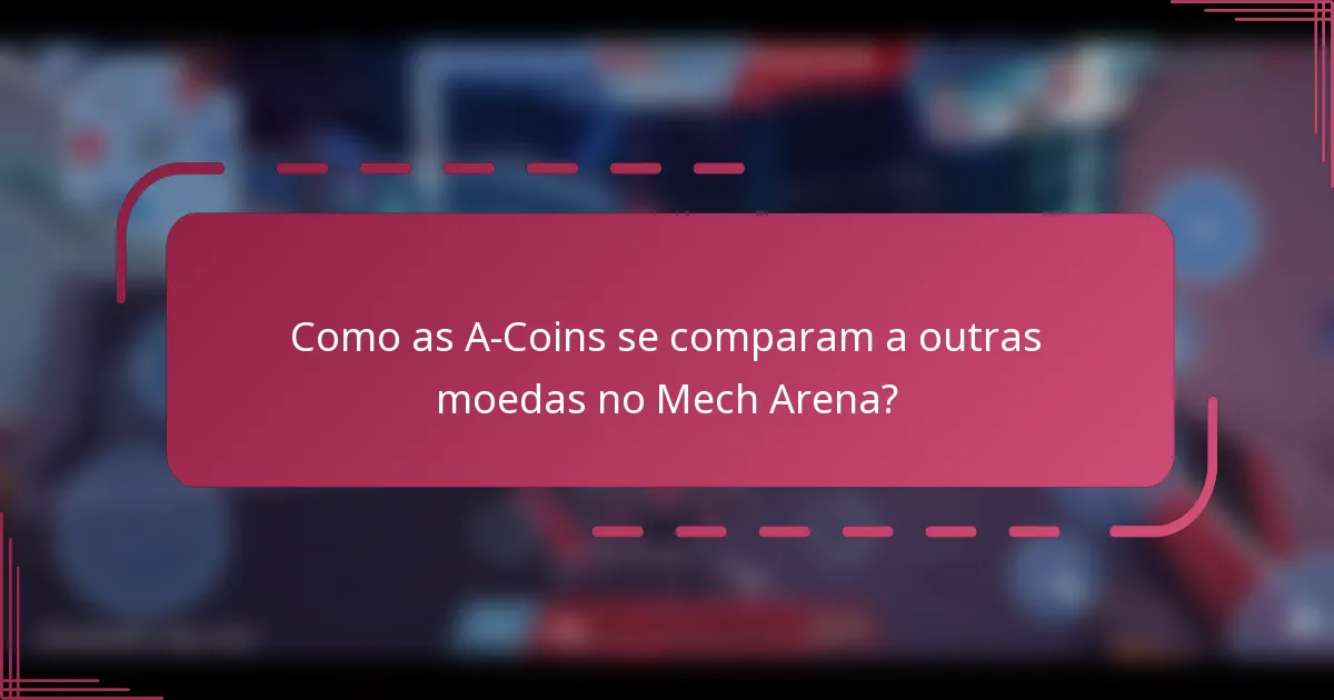 Como as A-Coins se comparam a outras moedas no Mech Arena?