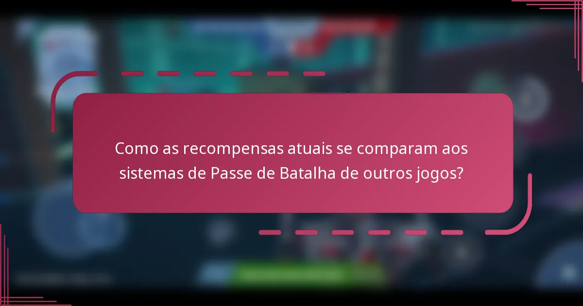 Como as recompensas atuais se comparam aos sistemas de Passe de Batalha de outros jogos?