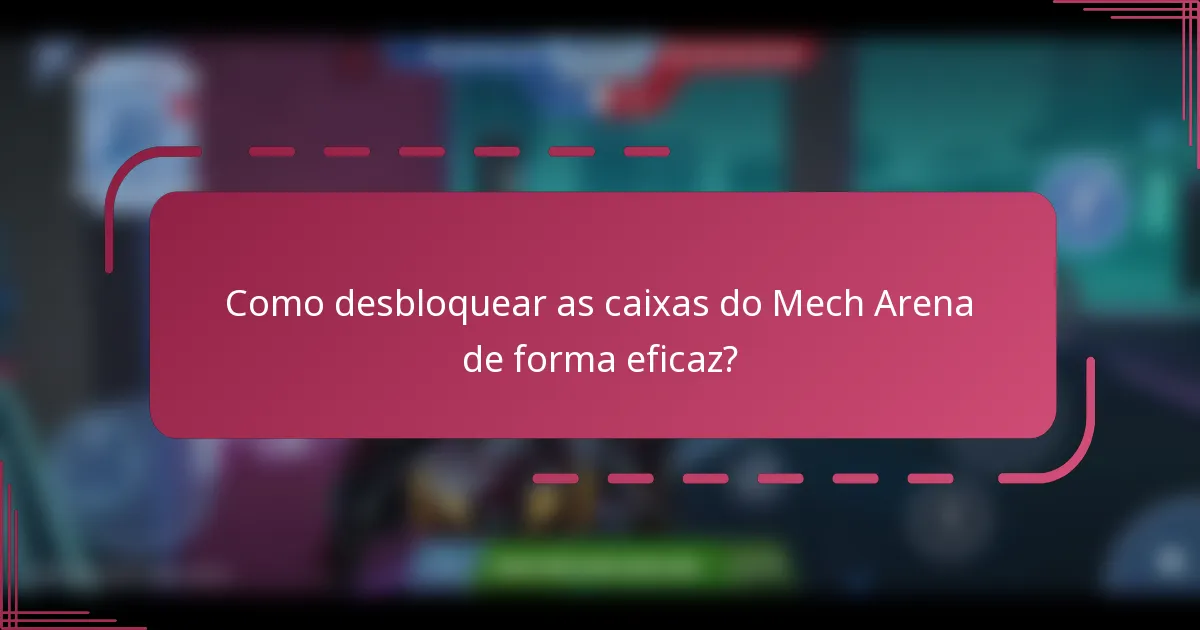 Como desbloquear as caixas do Mech Arena de forma eficaz?