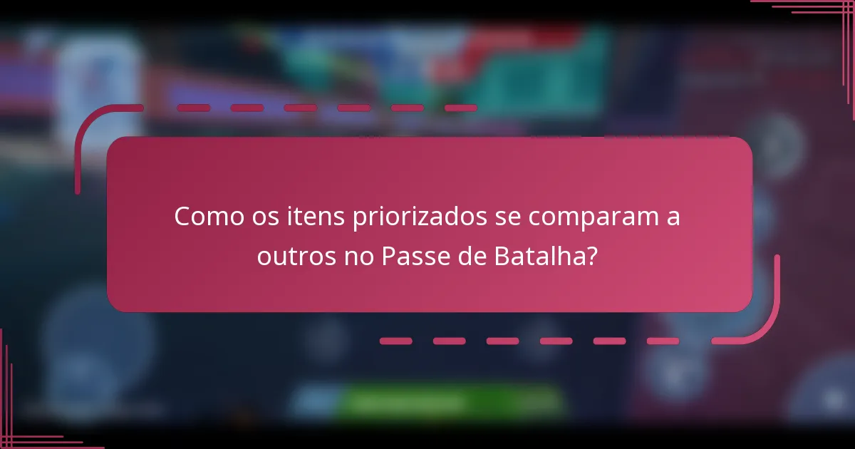 Como os itens priorizados se comparam a outros no Passe de Batalha?