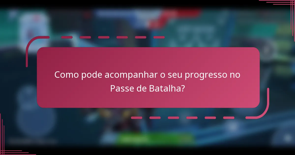 Como pode acompanhar o seu progresso no Passe de Batalha?
