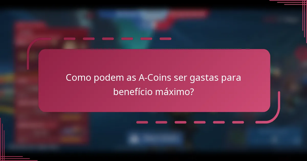 Como podem as A-Coins ser gastas para benefício máximo?