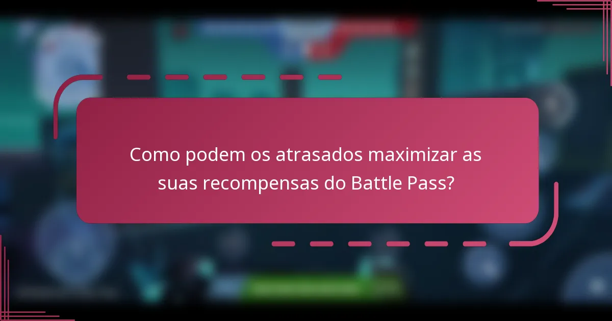 Como podem os atrasados maximizar as suas recompensas do Battle Pass?