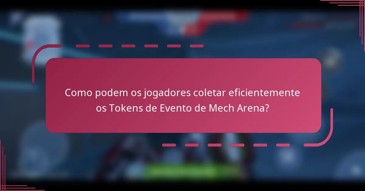 Como podem os jogadores coletar eficientemente os Tokens de Evento de Mech Arena?