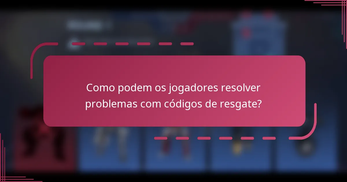 Como podem os jogadores resolver problemas com códigos de resgate?