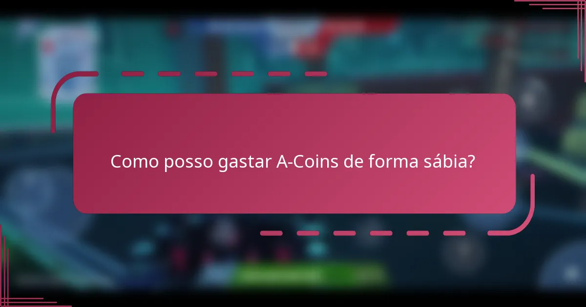 Como posso gastar A-Coins de forma sábia?