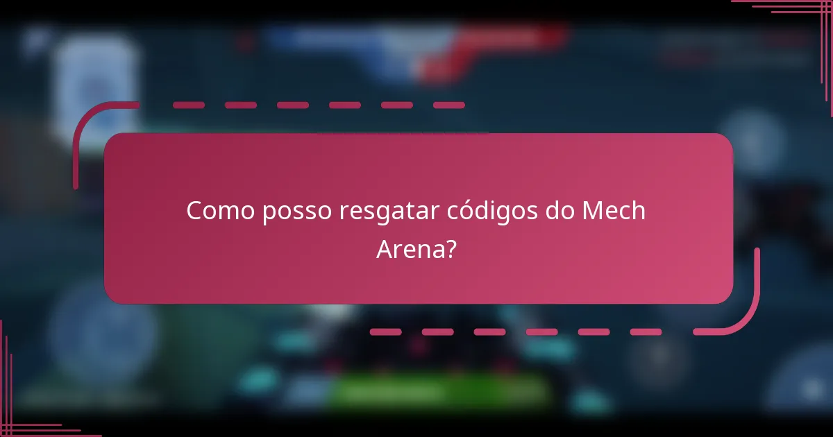 Como posso resgatar códigos do Mech Arena?