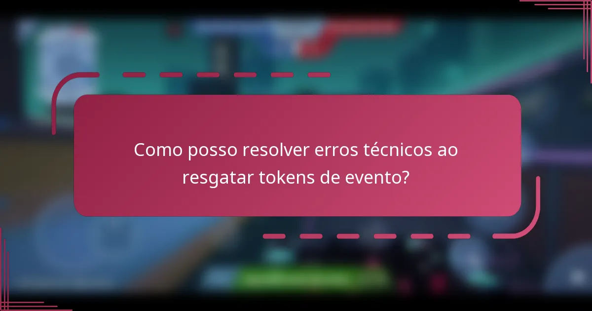 Como posso resolver erros técnicos ao resgatar tokens de evento?