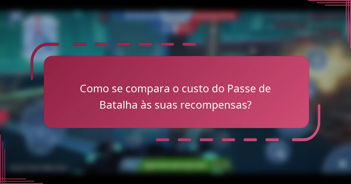Como se compara o custo do Passe de Batalha às suas recompensas?