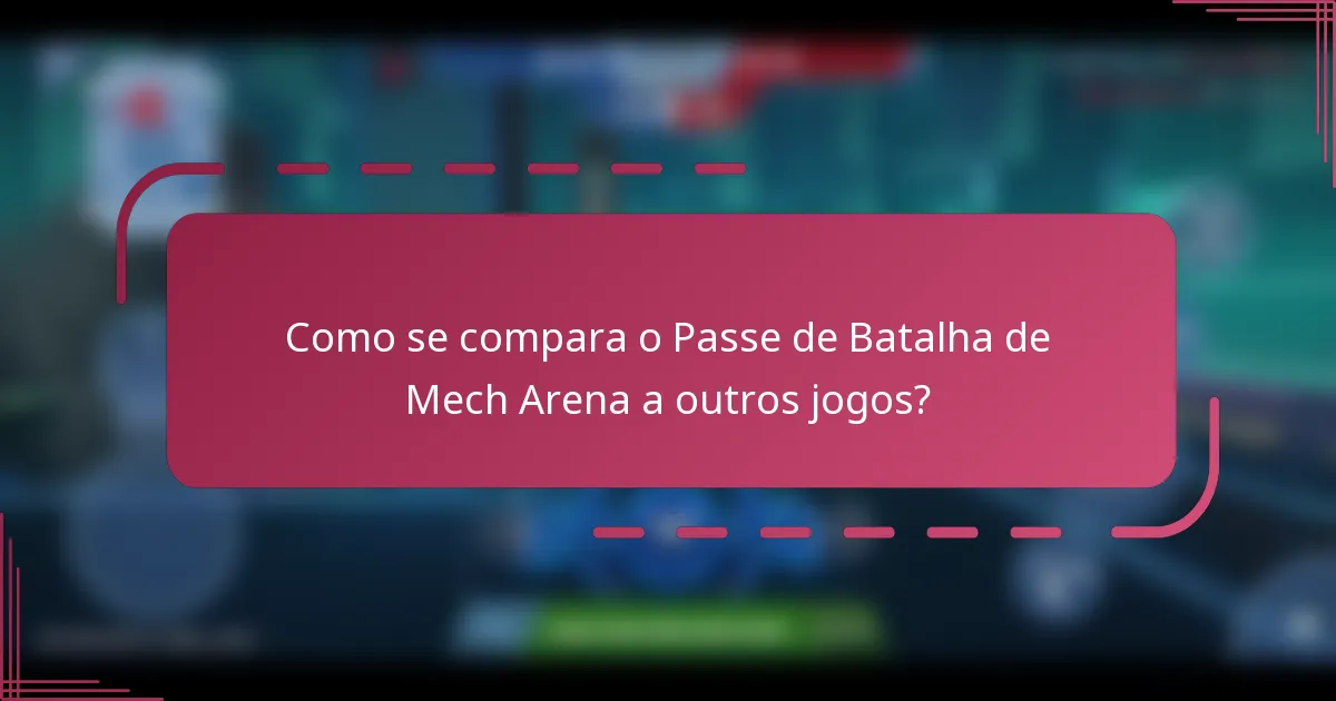 Como se compara o Passe de Batalha de Mech Arena a outros jogos?