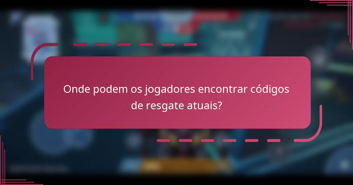 Onde podem os jogadores encontrar códigos de resgate atuais?