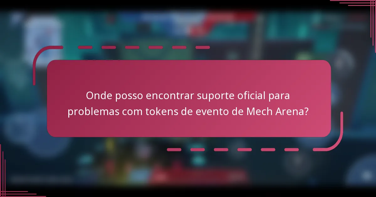 Onde posso encontrar suporte oficial para problemas com tokens de evento de Mech Arena?