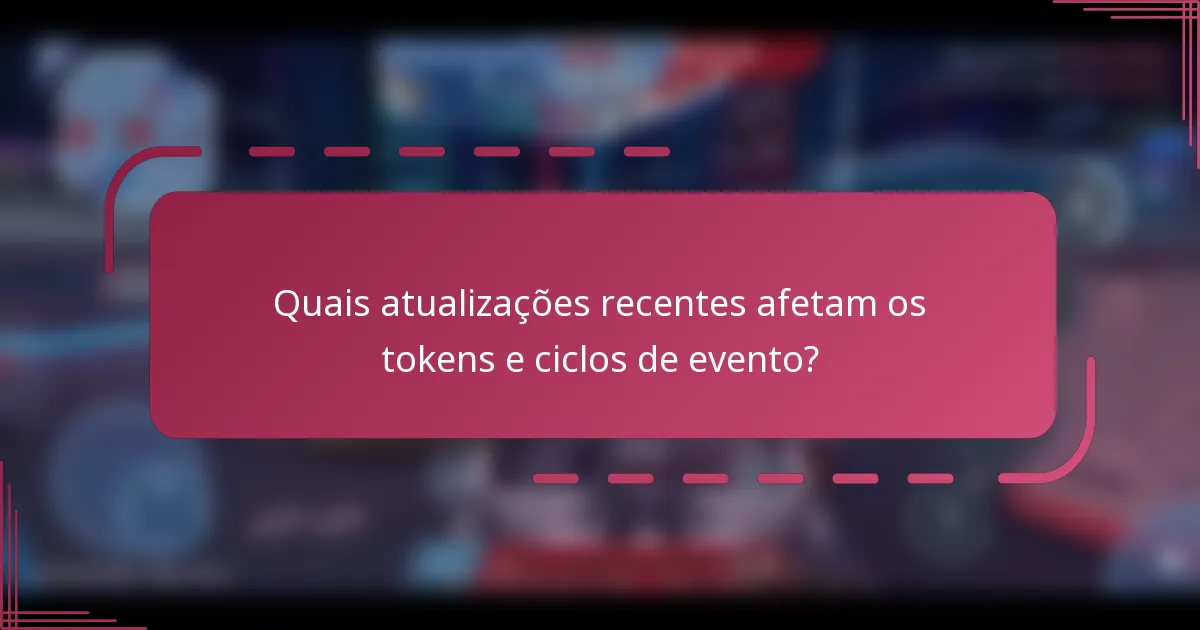Quais atualizações recentes afetam os tokens e ciclos de evento?