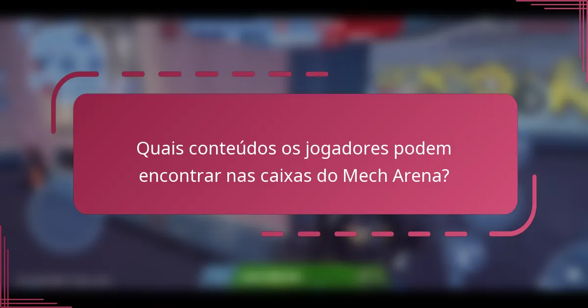Quais conteúdos os jogadores podem encontrar nas caixas do Mech Arena?