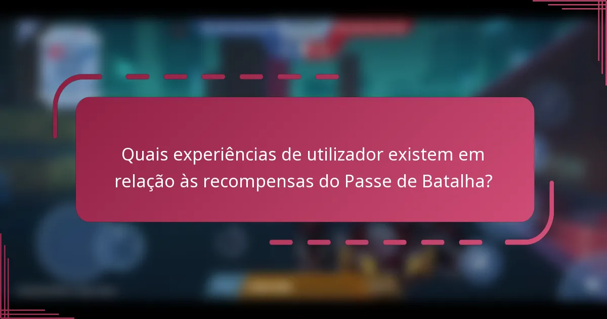 Quais experiências de utilizador existem em relação às recompensas do Passe de Batalha?