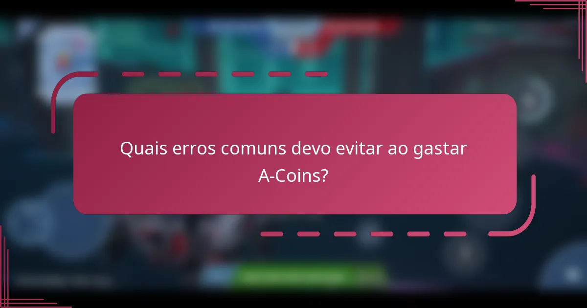 Quais erros comuns devo evitar ao gastar A-Coins?
