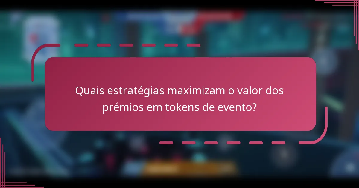 Quais estratégias maximizam o valor dos prémios em tokens de evento?