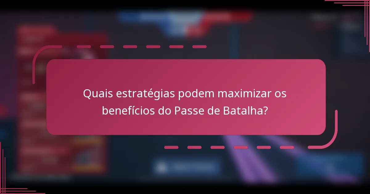 Quais estratégias podem maximizar os benefícios do Passe de Batalha?