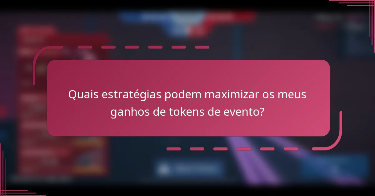 Quais estratégias podem maximizar os meus ganhos de tokens de evento?