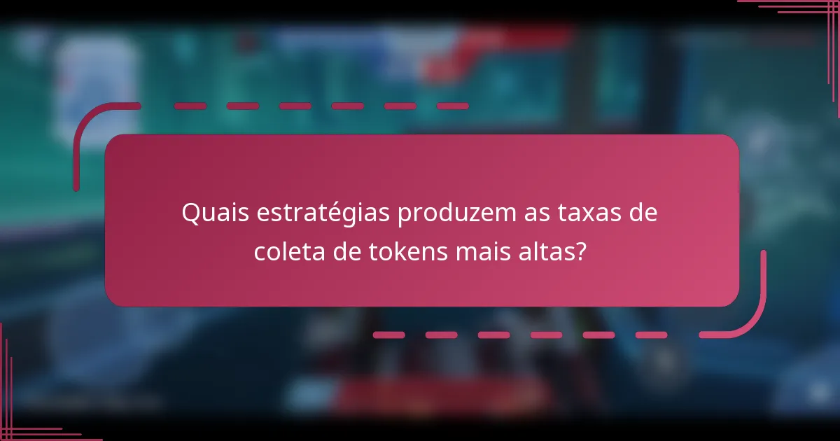 Quais estratégias produzem as taxas de coleta de tokens mais altas?