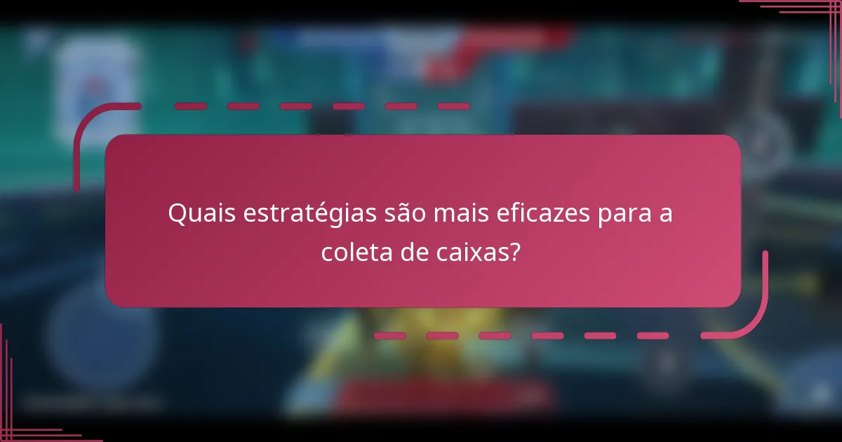 Quais estratégias são mais eficazes para a coleta de caixas?