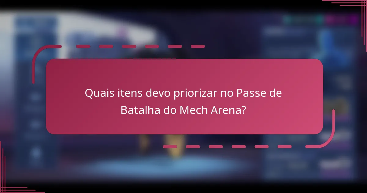 Quais itens devo priorizar no Passe de Batalha do Mech Arena?