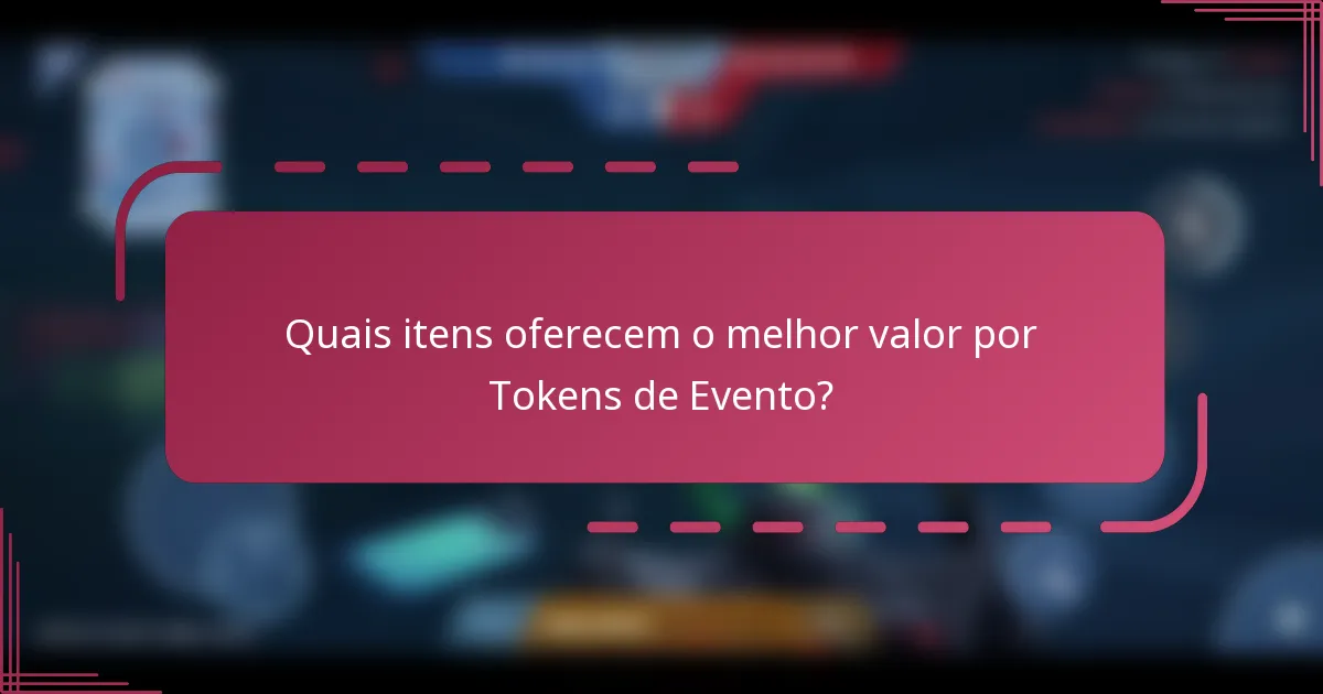 Quais itens oferecem o melhor valor por Tokens de Evento?