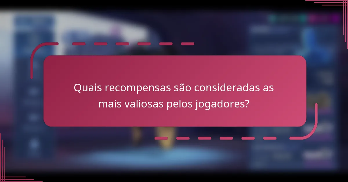 Quais recompensas são consideradas as mais valiosas pelos jogadores?