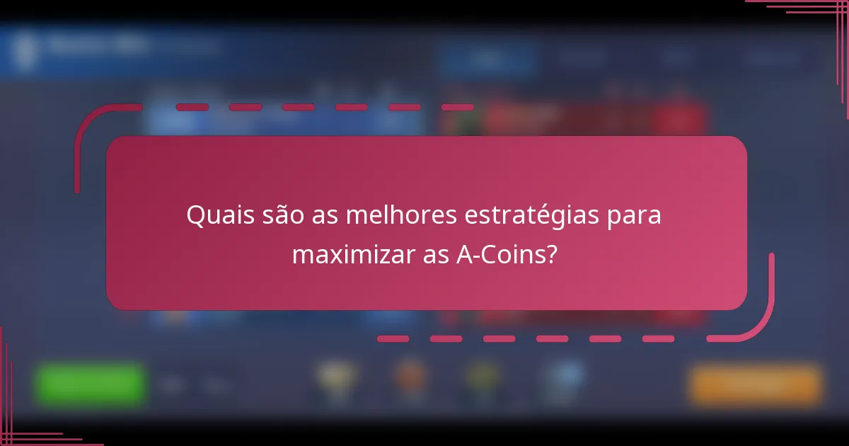 Quais são as melhores estratégias para maximizar as A-Coins?