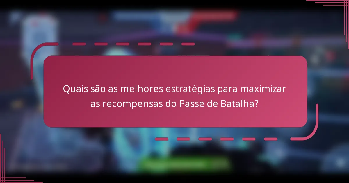Quais são as melhores estratégias para maximizar as recompensas do Passe de Batalha?