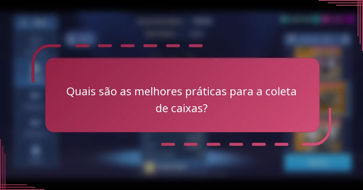 Quais são as melhores práticas para a coleta de caixas?