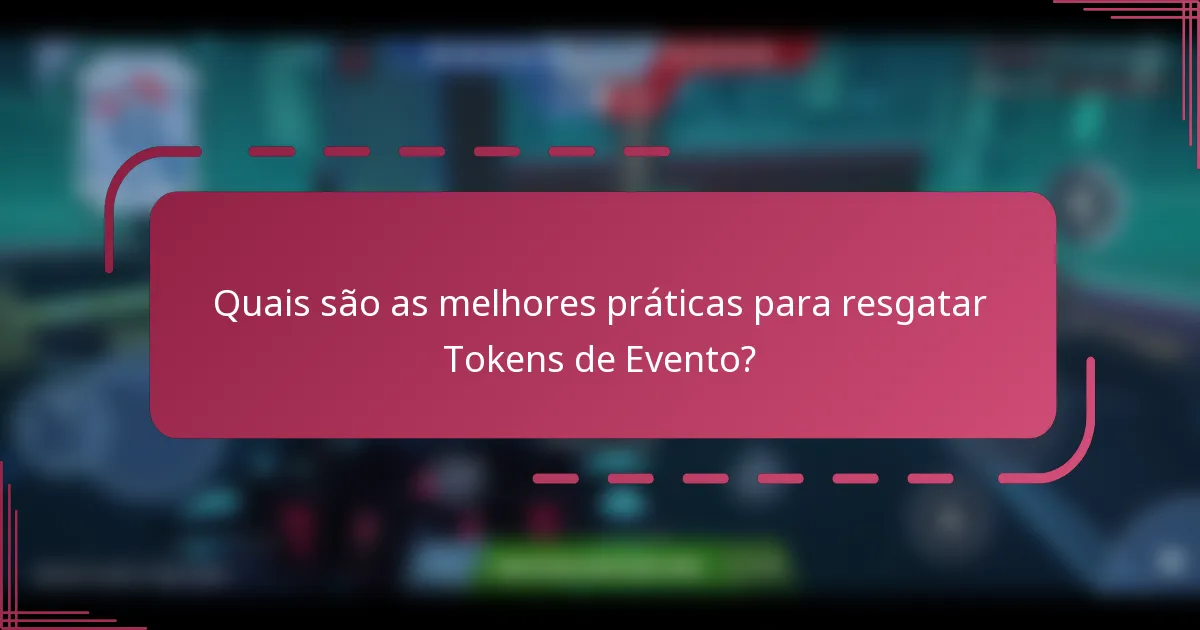 Quais são as melhores práticas para resgatar Tokens de Evento?