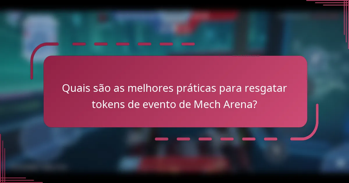 Quais são as melhores práticas para resgatar tokens de evento de Mech Arena?
