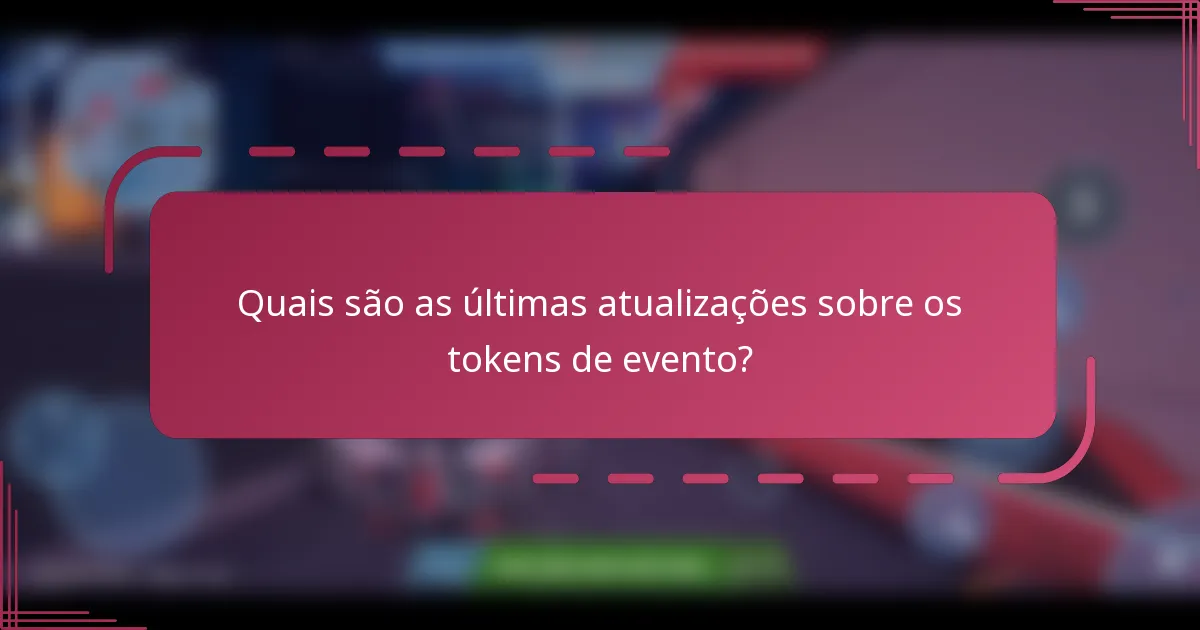 Quais são as últimas atualizações sobre os tokens de evento?
