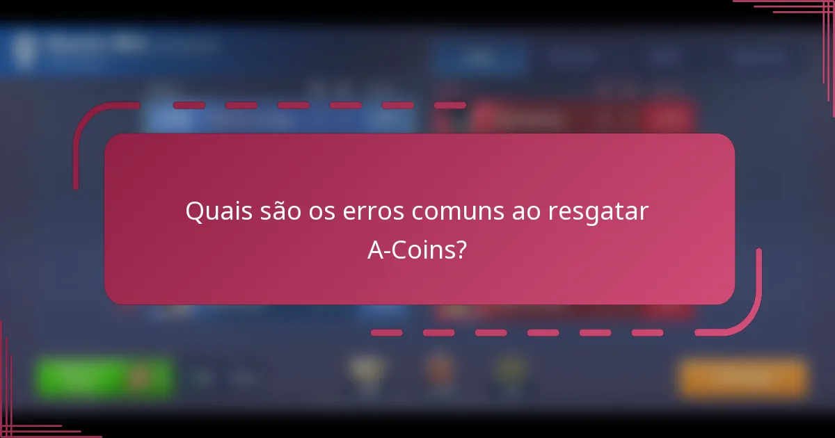 Quais são os erros comuns ao resgatar A-Coins?