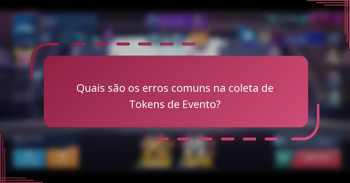Quais são os erros comuns na coleta de Tokens de Evento?