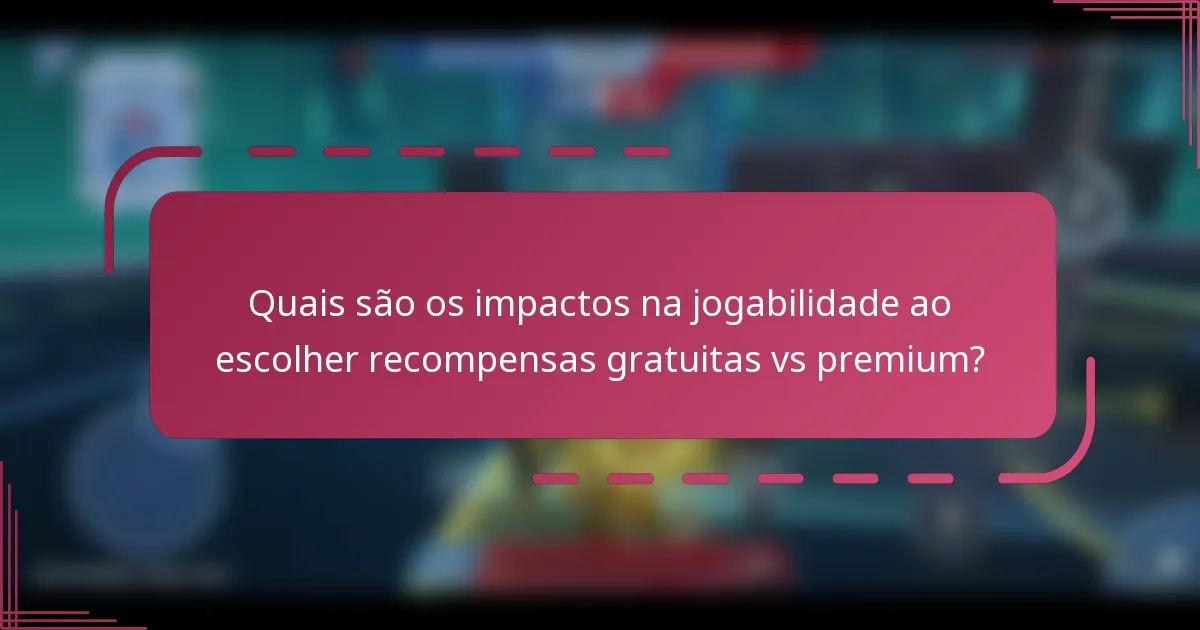 Quais são os impactos na jogabilidade ao escolher recompensas gratuitas vs premium?