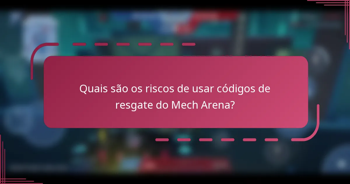 Quais são os riscos de usar códigos de resgate do Mech Arena?