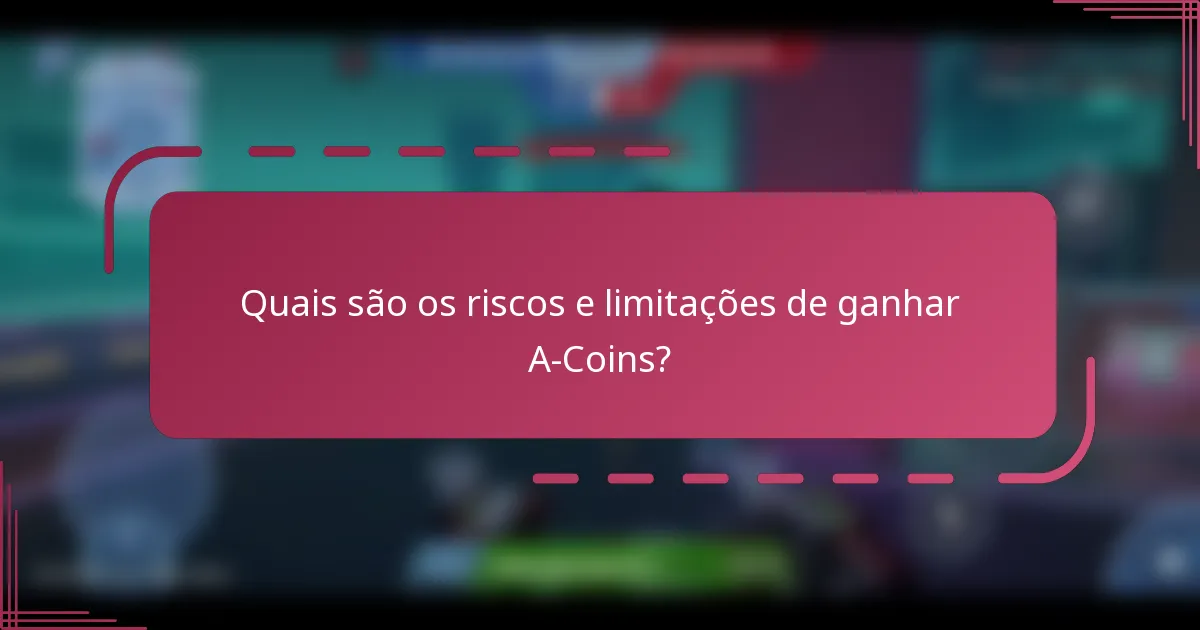 Quais são os riscos e limitações de ganhar A-Coins?