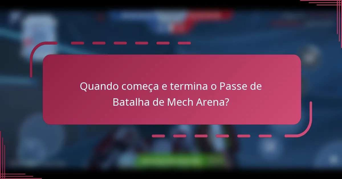 Quando começa e termina o Passe de Batalha de Mech Arena?