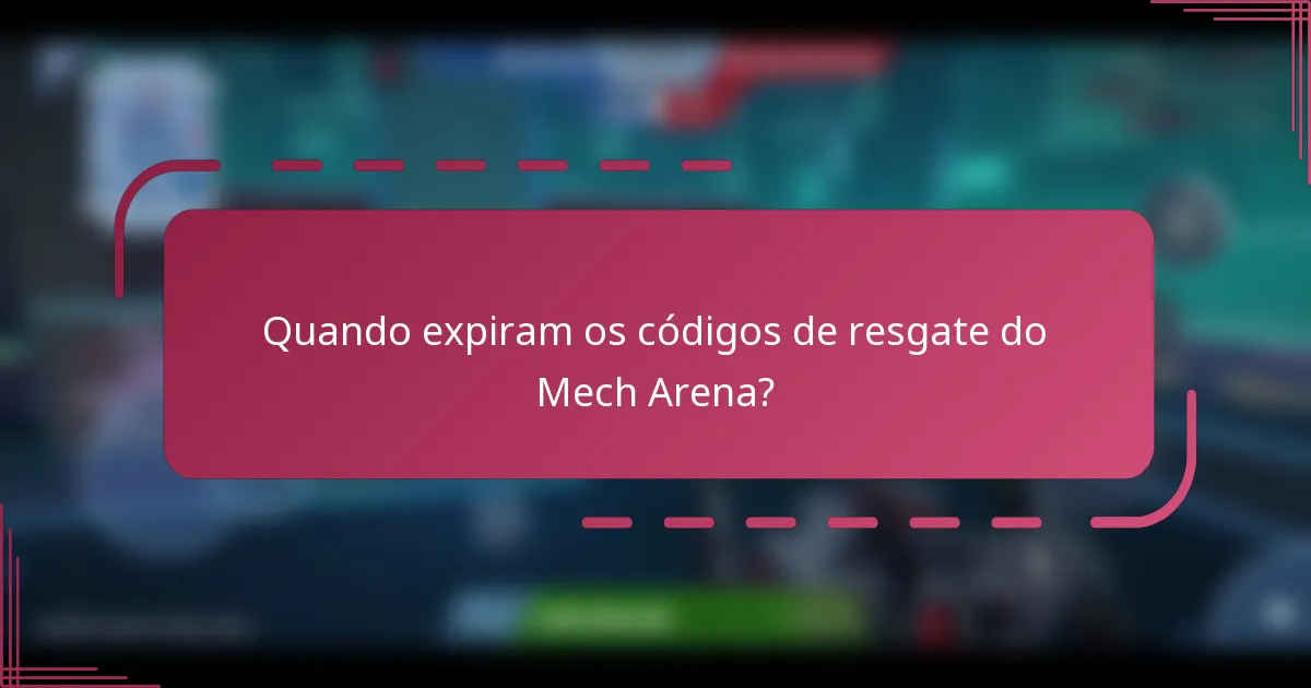 Quando expiram os códigos de resgate do Mech Arena?