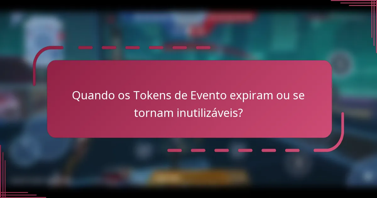 Quando os Tokens de Evento expiram ou se tornam inutilizáveis?