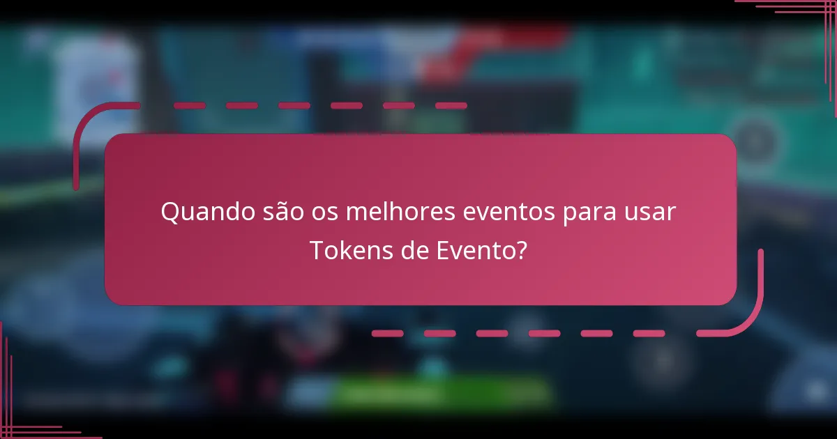 Quando são os melhores eventos para usar Tokens de Evento?