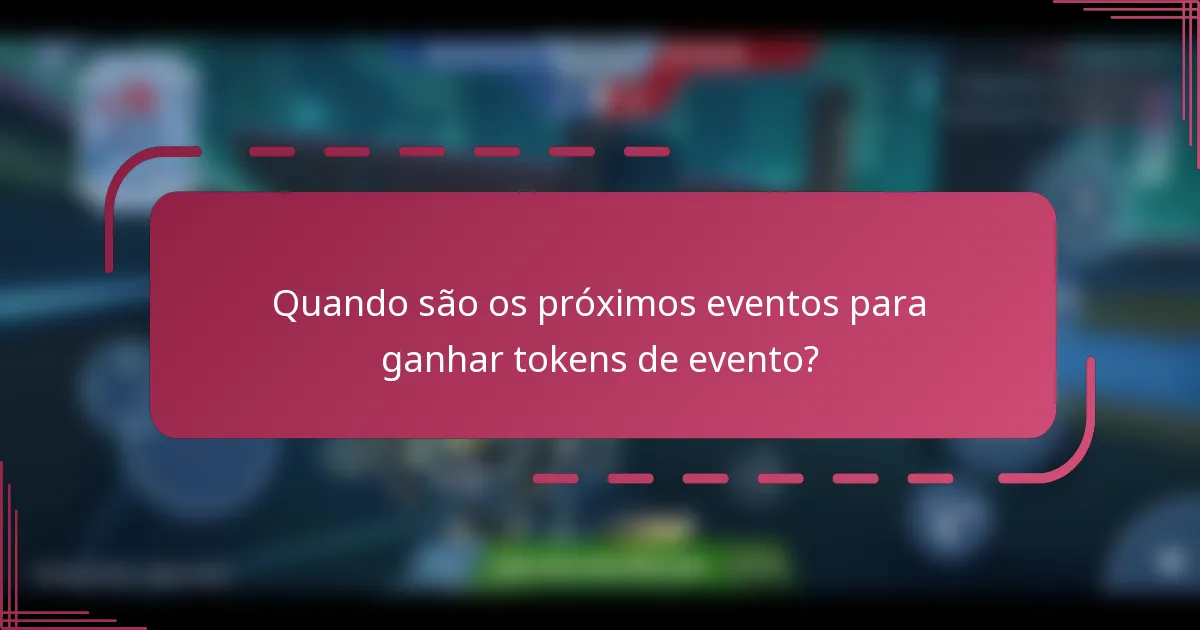 Quando são os próximos eventos para ganhar tokens de evento?