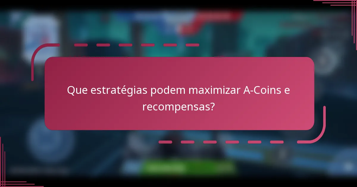 Que estratégias podem maximizar A-Coins e recompensas?
