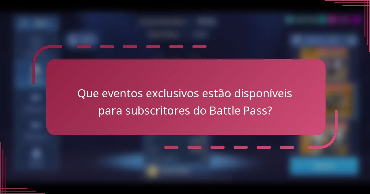 Que eventos exclusivos estão disponíveis para subscritores do Battle Pass?