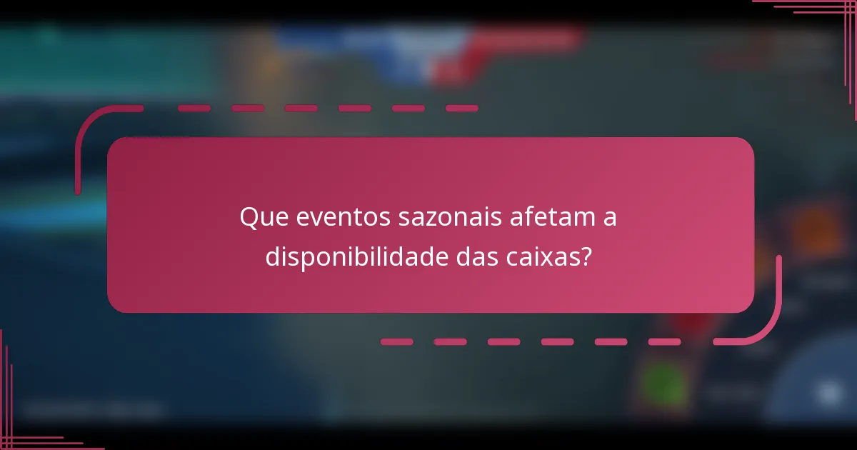 Que eventos sazonais afetam a disponibilidade das caixas?